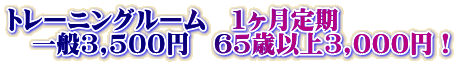 トレーニングルーム 1ヶ月定期 一般3,500円 65歳以上3,000円!
